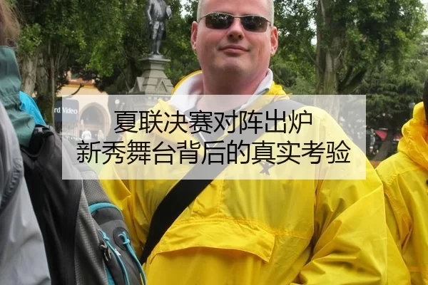 夏联决赛对阵出炉 新秀舞台背后的真实考验